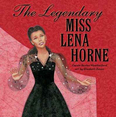 The Legendary Miss Lena Horne by Carole Boston Weatherford