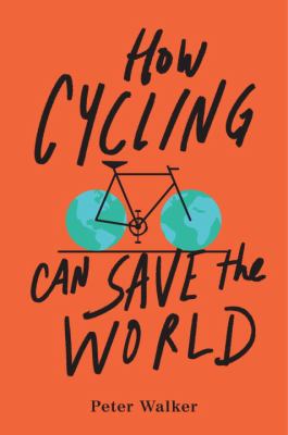 How Cycling Can Save the World by Peter Walker