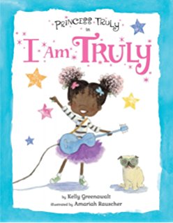 Princess Truly is I Am Truly by Kelly Greenawalt, illustrated by Amariah Rauscher