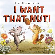 I Want That Nut!, illustrated and written by Madeline Valentine