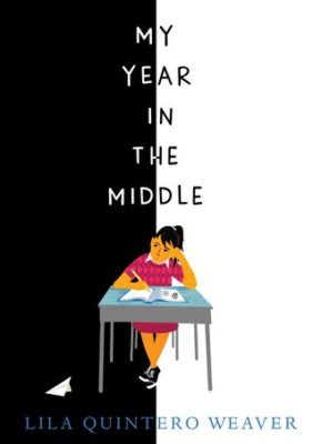 My Year in the Middle  by Lila Quintero Weaver