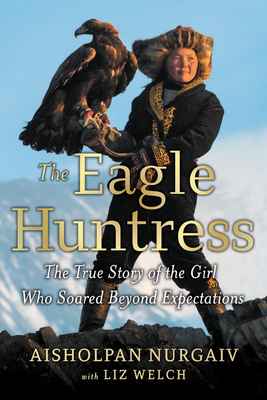 Eagle Huntress: The True Story of the Girl who Soared Beyond Expectations