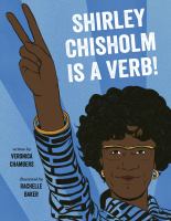 Shirley Chisholm Is a Verb!