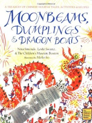 Moonbeam, Dumplings and Dragon Boats A Treasury of Chinese Holiday tales, Activities, and Recipes