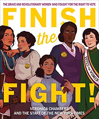 Finish the Fight! The Brave and Revolutionary Women Who Fought for the Right to Vote