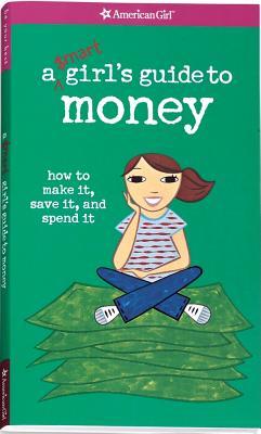 The Smart Girl's Guide to Money: How to Make it, Save it, and Spend it