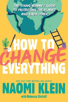 How to Change Everything: The Young Human’s Guide to Protecting the Planet and Each Other