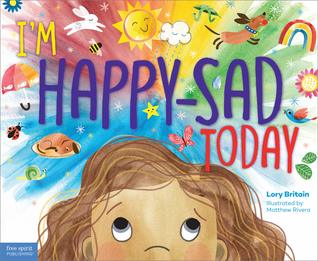 I'm Happy-Sad Today: Making Sense of Mixed-Together Feelings Book 