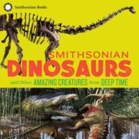 Smithsonian Dinosaurs and Other Amazing Creatures from Deep Time