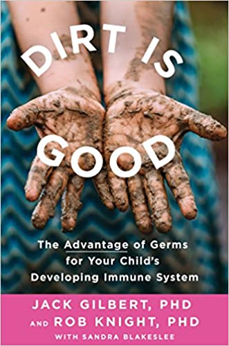 Dirt is Good : the advantage of germs for your child's developing immune system