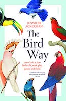 The bird way : a new look at how birds talk, work, play, parent, and think