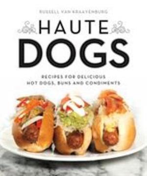 Haute dogs : recipes for delicious hot dogs, buns, and condiments