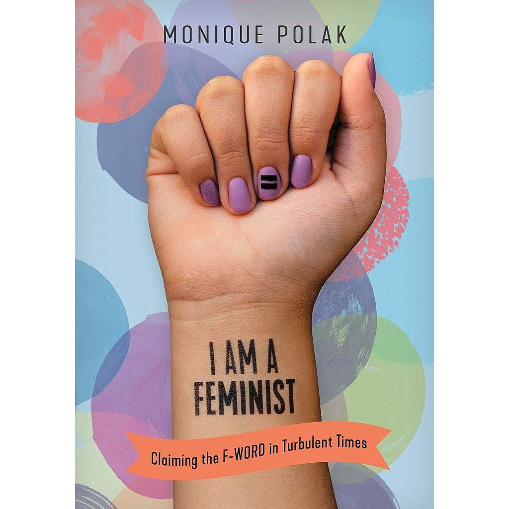 I Am A Feminist: Claiming the F-word In Turbulent Times
