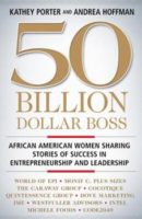 50 billion dollar boss : African American women sharing stories of success in entrepreneurship and leadership