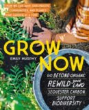 Grow now : how we can save our health, communities, and planet--one garden at a time 