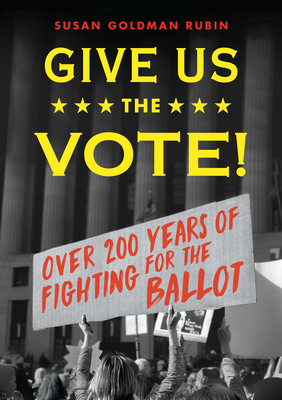 Give us the Vote: Over Two Hundred Years of Fighting for the Ballot!