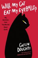 Will my cat eat my eyeballs? : big questions from tiny mortals about death