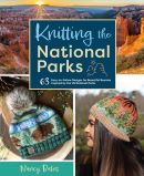 Knitting the national parks : 63 easy-to-follow designs for beautiful beanies inspired by the US national parks