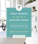Clean Mama's guide to a peaceful home : effortless systems and joyful rituals for a calm, cozy home
