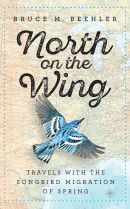 North on the wing : travels with the songbird migration of spring