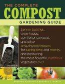 The complete compost gardening guide : banner batches, grow heaps, comforter compost, and other amazing techniques for saving time and money, and producing the most flavorful, nutritious vegetables ever