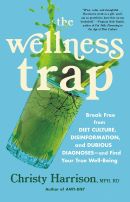 The wellness trap : break free from diet culture, disinformation, and dubious diagnoses--and find your true well-being