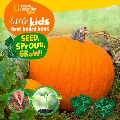 Seed, Sprout, Grow! (National Geographic kids, little kids first board book)