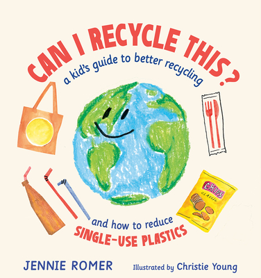 Can I Recycle This?: A Kids’ Guide to Better Recycling and How to Reduce Single-Use Plastics 